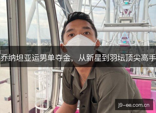 乔纳坦亚运男单夺金，从新星到羽坛顶尖高手