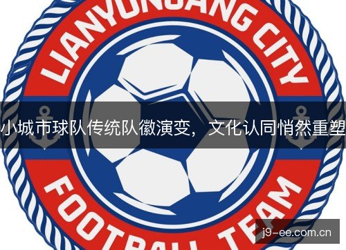 小城市球队传统队徽演变，文化认同悄然重塑